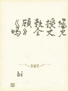 《顾教授您睡了吗》全文免费阅读