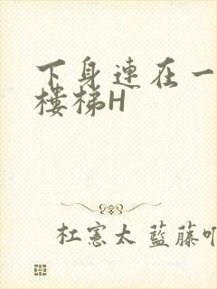 下身连在一起上楼梯H