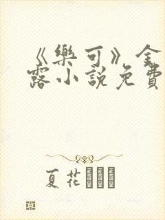 《乐可》金银花露小说免费在线阅读