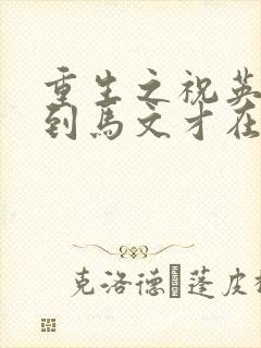 重生之祝英台遇到马文才在线阅读