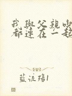 我与父亲吃饭时都连在一起