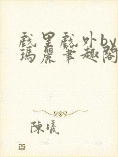 戏里戏外by苏玛丽笔趣阁