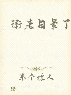 卫老日晕了淑蓉