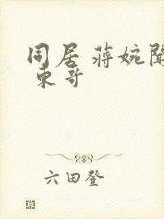 同居 蒋婉闻烬 东哥