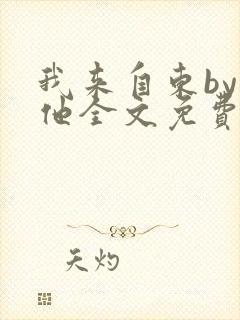 我来自东by苏他全文免费阅读