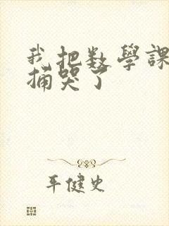 我把数学课代表捅哭了