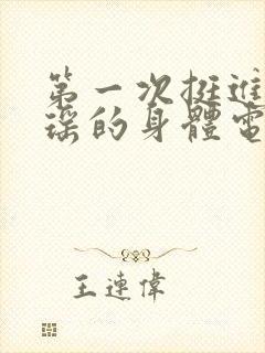 第一次挺进苏雨瑶的身体电影