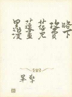 黑莲花攻略手册漫画免费下拉式