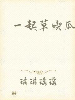 一起草吃瓜黑料
