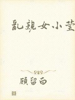 乱亲女小莹的泬