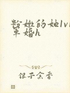 粉嫩的她1v1军婚h