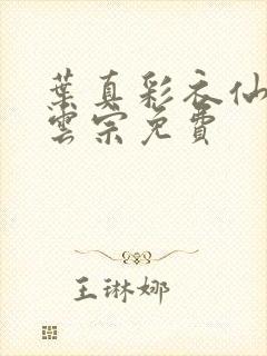 叶真彩衣仙子齐云宗免费