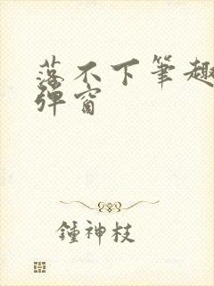 落不下笔趣阁无弹窗