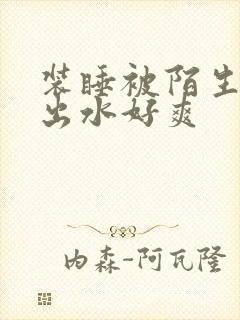 装睡被陌生人摸出水好爽