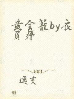 黄金笼by夜很贫瘠