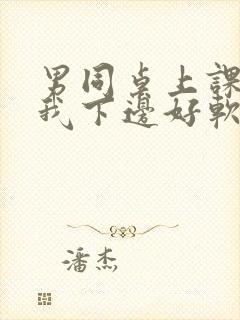 男同桌上课狂揉我下边好软好多水