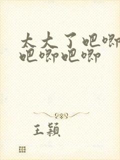 太大了吧唧吧唧吧唧吧唧