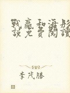 战赢和海彤的小说免费阅读无弹窗