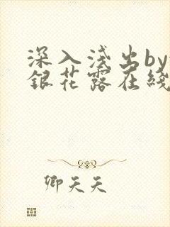 深入浅出by金银花露在线全文免费阅读笔趣阁