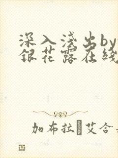 深入浅出by金银花露在线全文免费阅读笔趣阁