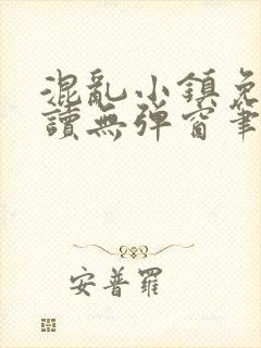 混乱小镇免费阅读无弹窗笔趣阁