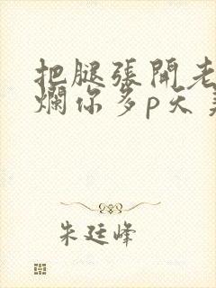 把腿张开老子臊烂你多p天美传媒