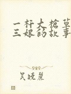 一杆大枪草一家三娘的故事