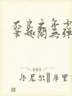 不良之年少轻狂笔趣阁无弹窗