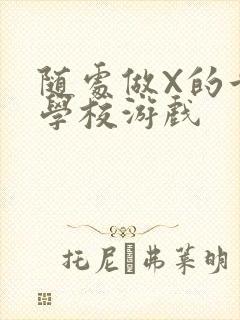 随处做X的世界学校游戏