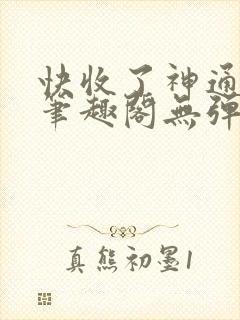 快收了神通吧 笔趣阁无弹窗