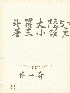 斗罗大陆5重生唐三小说免费阅读