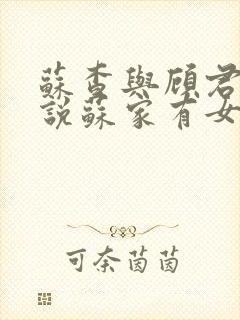 苏查与顾君亦小说苏家有女免费阅读