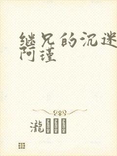 继兄的沉迷by阿瑾