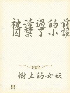 被渣过的前男友囚禁了小说免费读