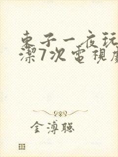 东子一夜玩弄白洁7次电视剧