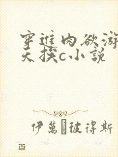 穿进肉欲游戏每天挨c小说