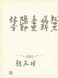 林阳秦嫣然最新章节更新免费阅读