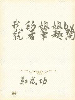 我的姐姐by旁观者笔趣阁免费阅读全文无弹窗