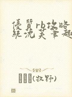 优质rb攻略系统沈芙笔趣阁最新