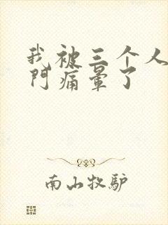 我被三个人开三门痛晕了