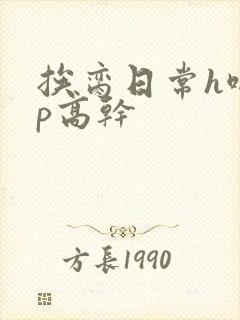 挨脔日常h啪np高干