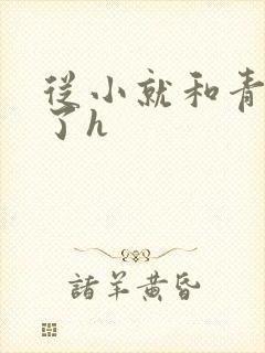 从小就和青梅做了h