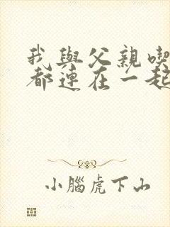 我与父亲吃饭时都连在一起