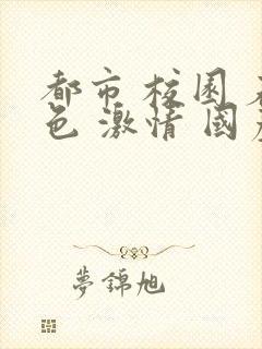 都市 校园 春色 激情 国产