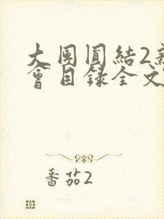 大团圆结2亲情会目录全文阅读视频