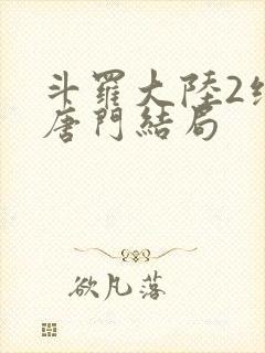 斗罗大陆2绝世唐门结局