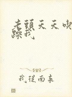 老头天天吃我奶躁我