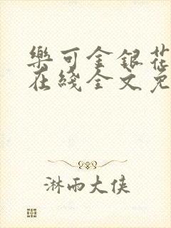 乐可金银花露鹭在线全文免费阅读笔趣阁打火