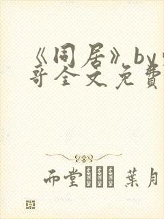 《同居》by东哥全文免费阅读