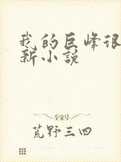我的巨峰很软最新小说